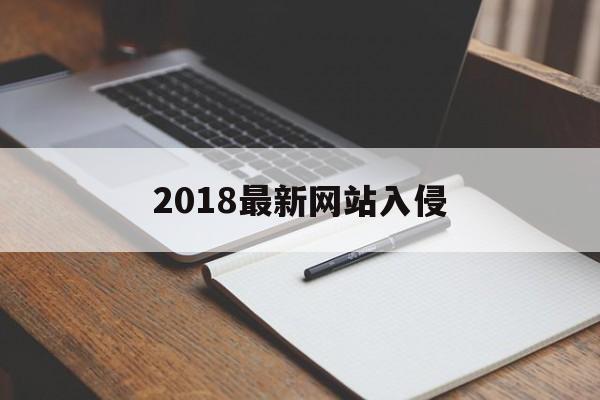 关于2018最新网站入侵的信息