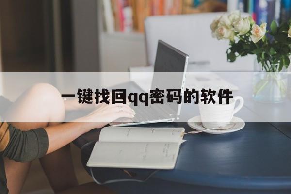 一键找回qq密码的软件（一键找回密码的软件免费ipen）