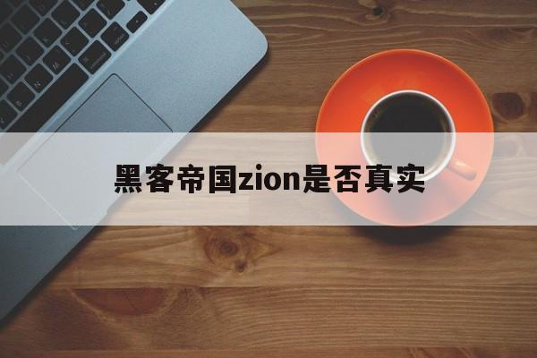 黑客帝国zion是否真实（黑客帝国现实也是假的）