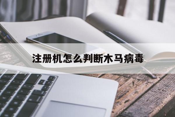 注册机怎么判断木马病毒（注册机是木马吗）