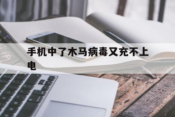 手机中了木马病毒又充不上电（为什么手机会中木马病毒）