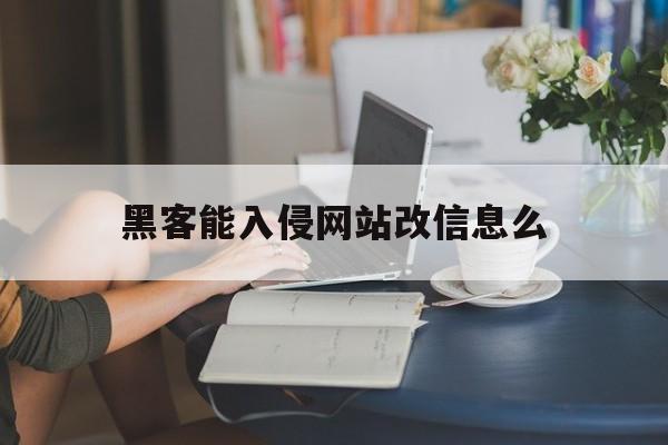 黑客能入侵网站改信息么（黑客技术入侵网站）