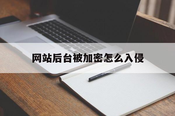 网站后台被加密怎么入侵（网址被加密）