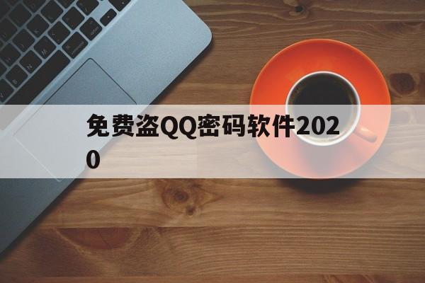 免费盗QQ密码软件2020（免费盗密码软件2020）