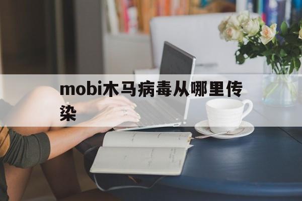 mobi木马病毒从哪里传染（病毒感染moi值）