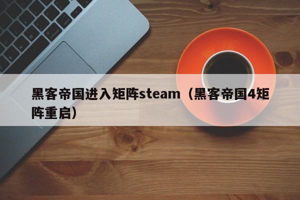 黑客帝国进入矩阵steam（黑客帝国4矩阵重启）