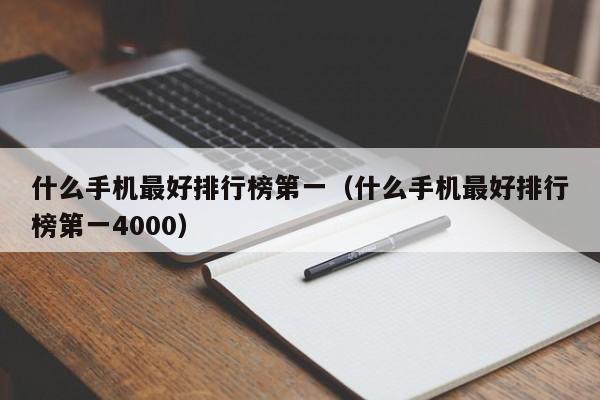 什么手机最好排行榜第一（什么手机最好排行榜第一4000）