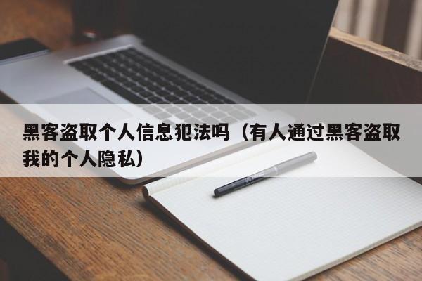 黑客盗取个人信息犯法吗（有人通过黑客盗取我的个人隐私）