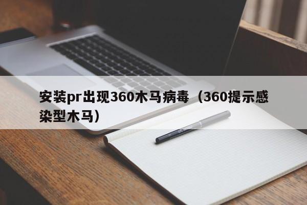 安装pr出现360木马病毒（360提示感染型木马）