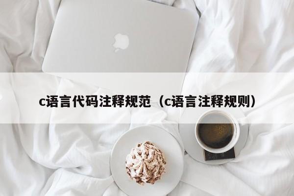 c语言代码注释规范（c语言注释规则）