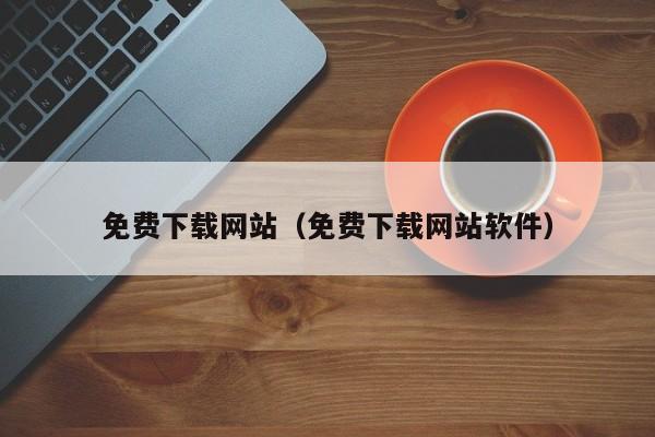 免费下载网站（免费下载网站软件）