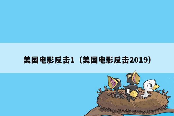 美国电影反击1（美国电影反击2019）