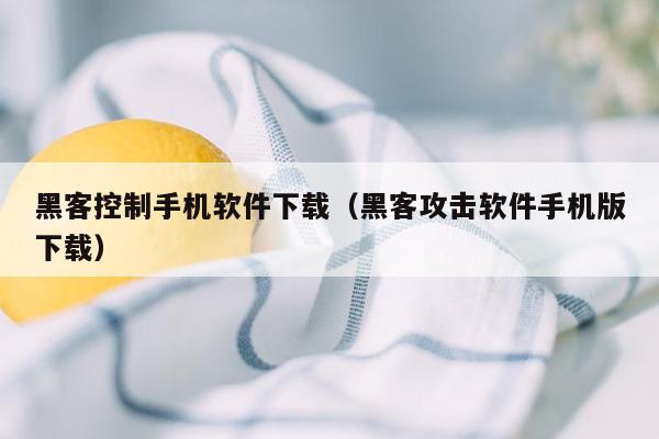 黑客控制手机软件下载（黑客攻击软件手机版下载）