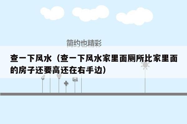 查一下风水（查一下风水家里面厕所比家里面的房子还要高还在右手边）