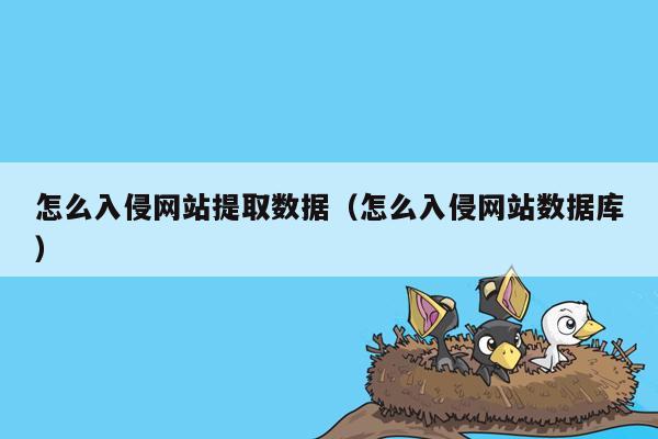 怎么入侵网站提取数据（怎么入侵网站数据库）