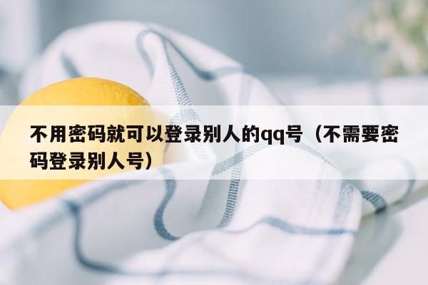 不用密码就可以登录别人的qq号（不需要密码登录别人号）