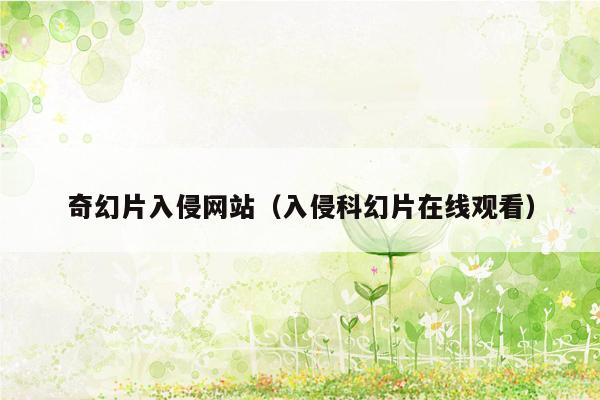 奇幻片入侵网站（入侵科幻片在线观看）