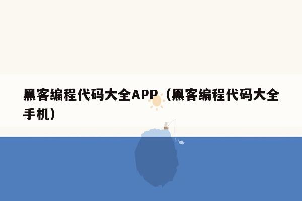 黑客编程代码大全APP（黑客编程代码大全手机）