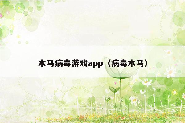 木马病毒游戏app（病毒木马）