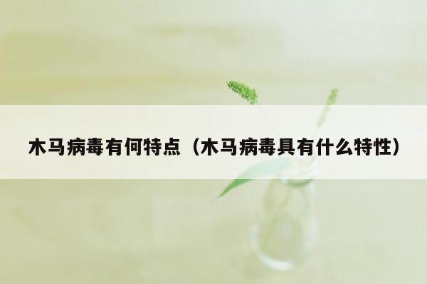 木马病毒有何特点（木马病毒具有什么特性）