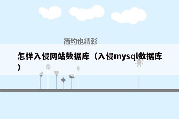 怎样入侵网站数据库（入侵mysql数据库）