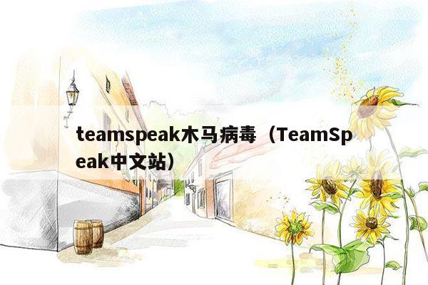 teamspeak木马病毒（TeamSpeak中文站）