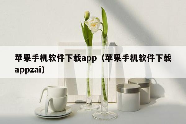 苹果手机软件下载app（苹果手机软件下载appzai）