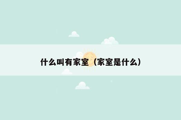 什么叫有家室（家室是什么）