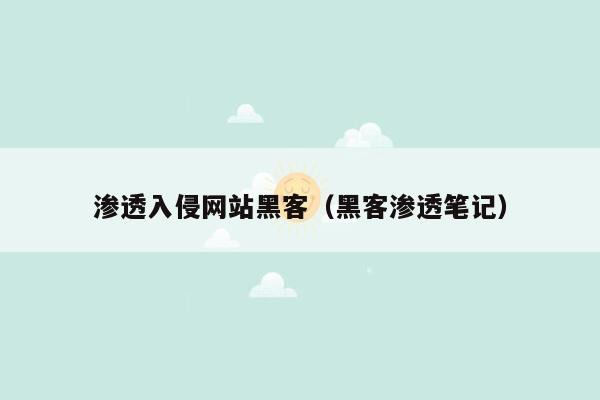 渗透入侵网站黑客（黑客渗透笔记）