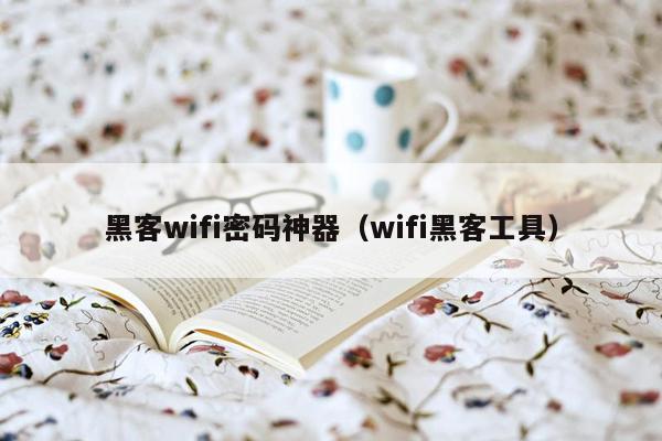 黑客wifi密码神器（wifi黑客工具）