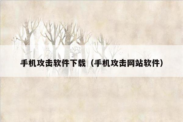 手机攻击软件下载（手机攻击网站软件）