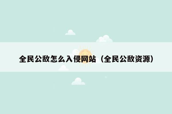 全民公敌怎么入侵网站（全民公敌资源）