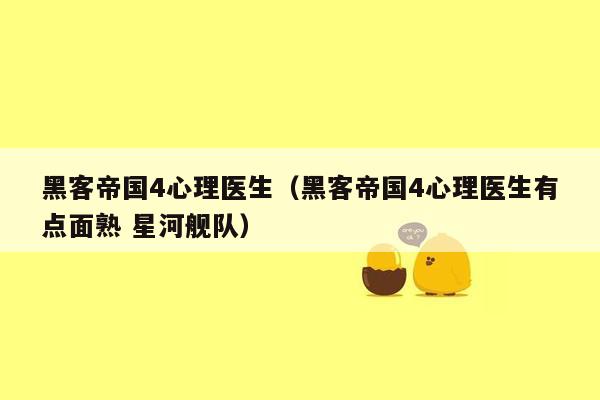 黑客帝国4心理医生（黑客帝国4心理医生有点面熟 星河舰队）