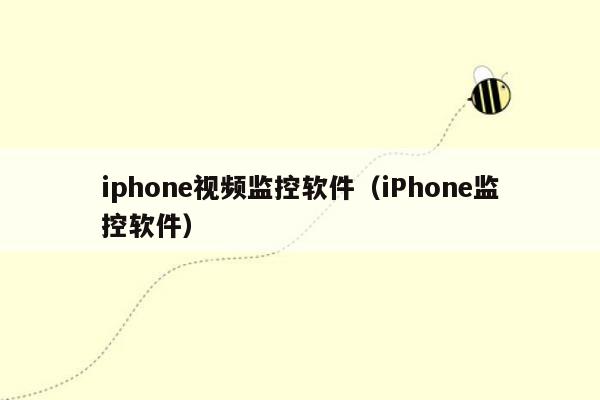 iphone视频监控软件（iPhone监控软件）