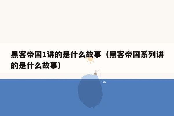 黑客帝国1讲的是什么故事（黑客帝国系列讲的是什么故事）