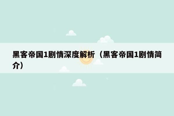 黑客帝国1剧情深度解析（黑客帝国1剧情简介）