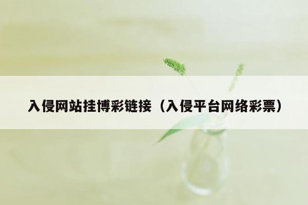 入侵网站挂博彩链接（入侵平台网络彩票）