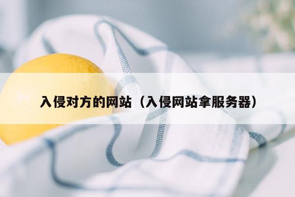 入侵对方的网站（入侵网站拿服务器）