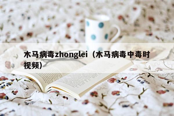 木马病毒zhonglei（木马病毒中毒时视频）