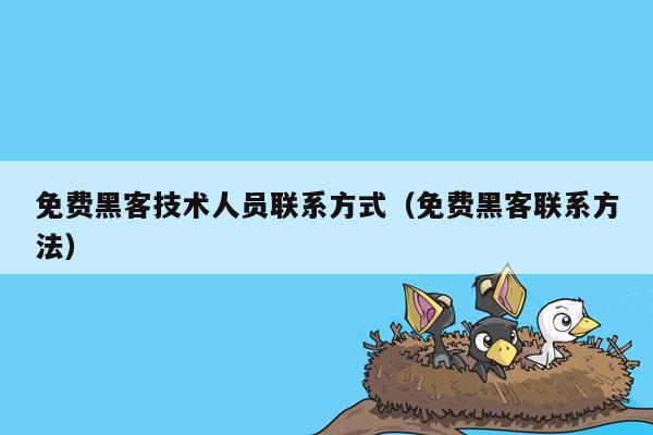 免费黑客技术人员联系方式（免费黑客联系方法）