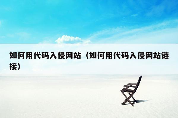 如何用代码入侵网站（如何用代码入侵网站链接）