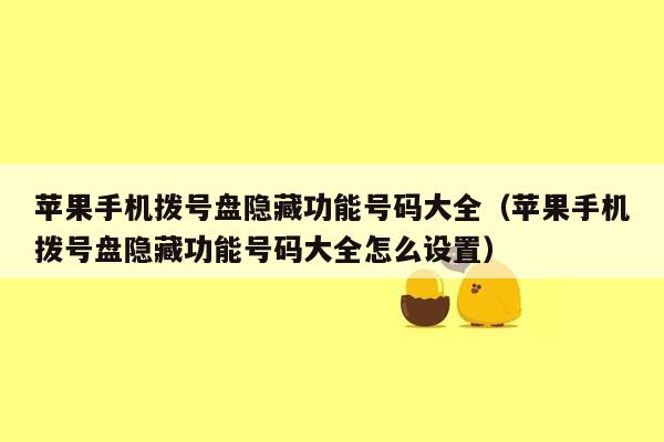 苹果手机拨号盘隐藏功能号码大全（苹果手机拨号盘隐藏功能号码大全怎么设置）