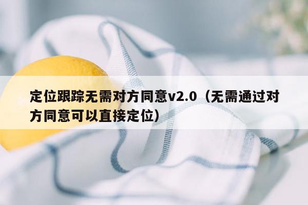 定位跟踪无需对方同意v2.0（无需通过对方同意可以直接定位）