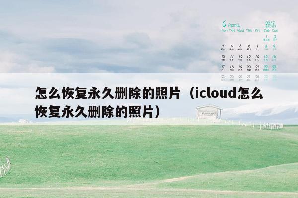 怎么恢复永久删除的照片（icloud怎么恢复永久删除的照片）