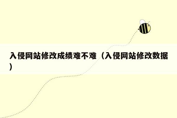 入侵网站修改成绩难不难（入侵网站修改数据）