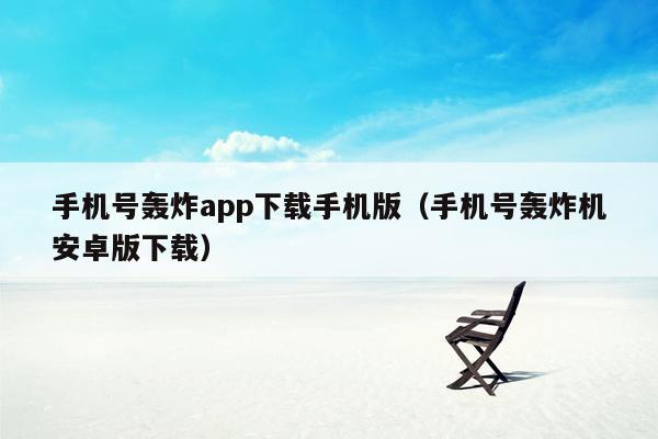 手机号轰炸app下载手机版（手机号轰炸机安卓版下载）