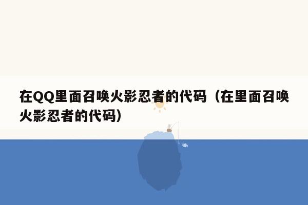 在QQ里面召唤火影忍者的代码（在里面召唤火影忍者的代码）