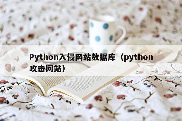 Python入侵网站数据库（python攻击网站）