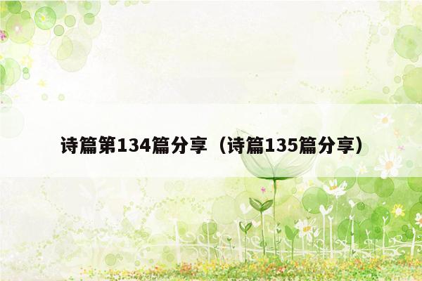 诗篇第134篇分享（诗篇135篇分享）