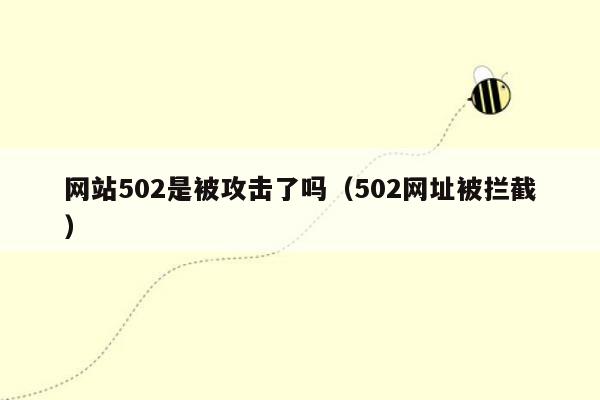 网站502是被攻击了吗（502网址被拦截）